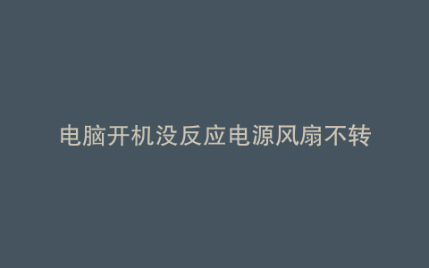 电脑开机没反应电源风扇不转