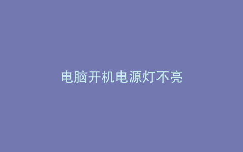 电脑开机电源灯不亮