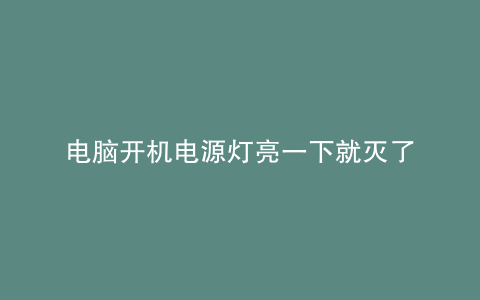 电脑开机电源灯亮一下就灭了