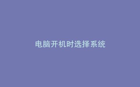 电脑开机时选择系统