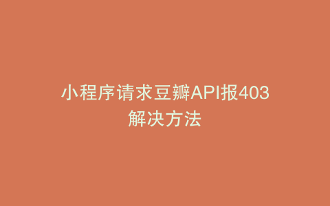 小程序请求豆瓣API报403解决方法