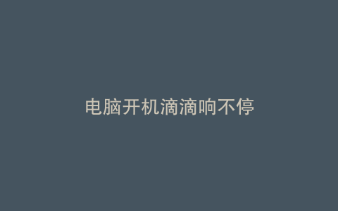 电脑开机滴滴响不停