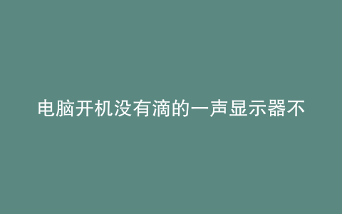 电脑开机没有滴的一声显示器不亮怎么办