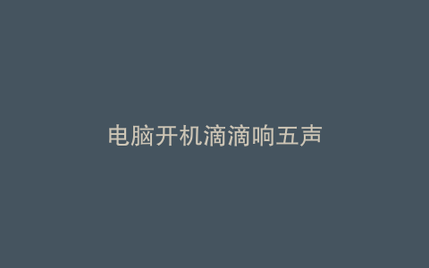 电脑开机滴滴响五声