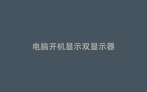 电脑开机显示双显示器