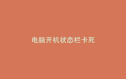 电脑开机状态栏卡死