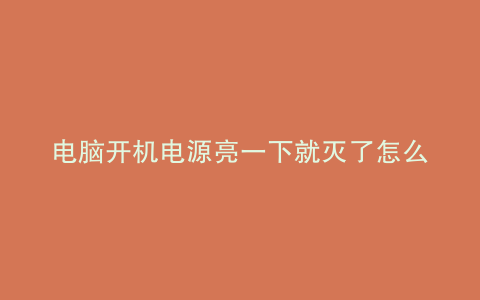 电脑开机电源亮一下就灭了怎么办