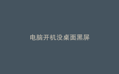 电脑开机没桌面黑屏