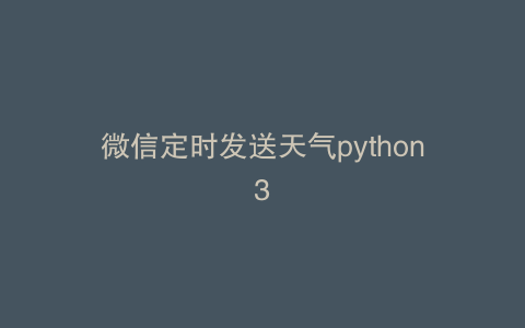 微信定时发送天气python3