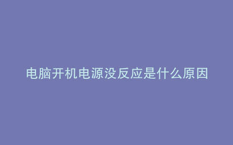 电脑开机电源没反应是什么原因