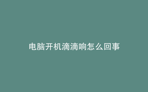 电脑开机滴滴响怎么回事