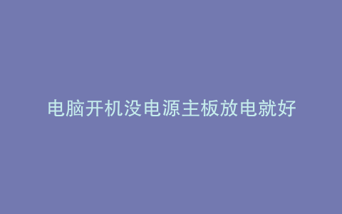 电脑开机没电源主板放电就好