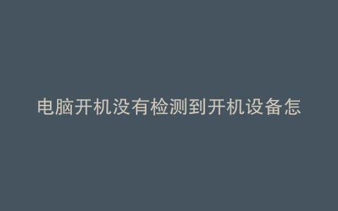 电脑开机没有检测到开机设备怎么办