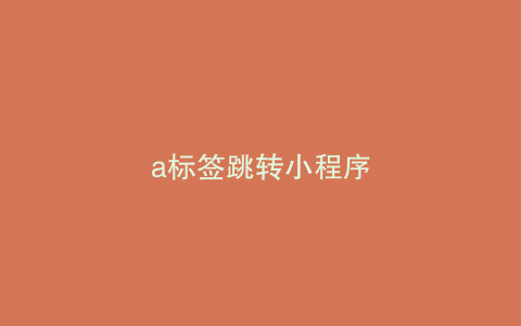 a标签跳转小程序