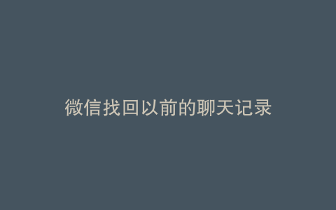 微信找回以前的聊天记录
