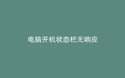 电脑开机状态栏无响应