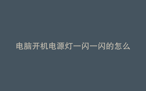 电脑开机电源灯一闪一闪的怎么办