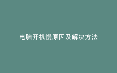 电脑开机慢原因及解决方法