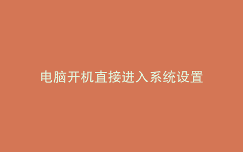 电脑开机直接进入系统设置