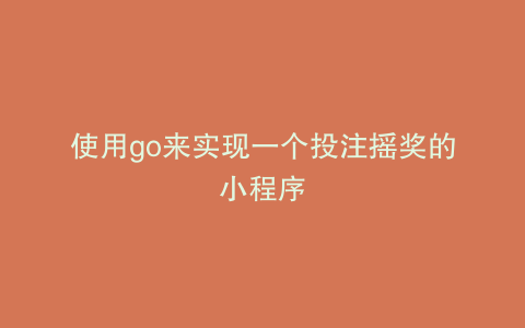 使用go来实现一个投注摇奖的小程序