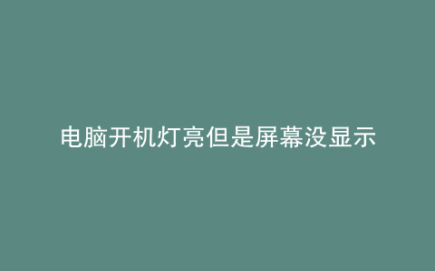 电脑开机灯亮但是屏幕没显示