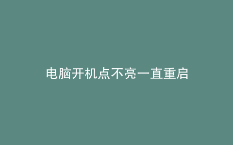 电脑开机点不亮一直重启