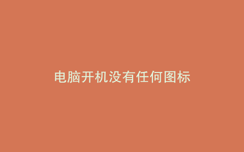 电脑开机没有任何图标