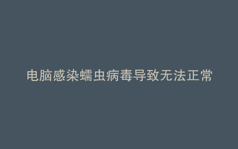电脑感染蠕虫病毒导致无法正常启动解决方法