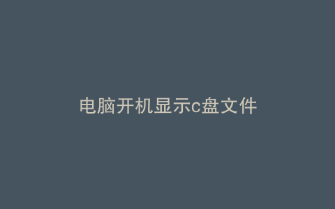 电脑开机显示c盘文件