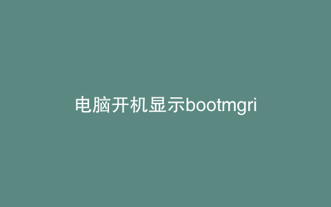 电脑开机显示bootmgrismissing怎么办