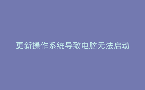 更新操作系统导致电脑无法启动解决方法