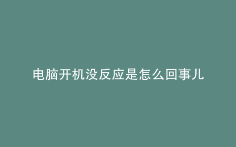 电脑开机没反应是怎么回事儿