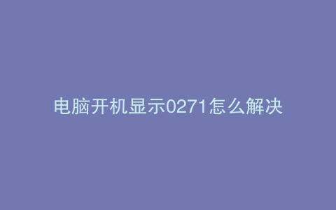 电脑开机显示0271怎么解决