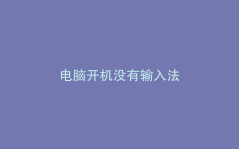 电脑开机没有输入法