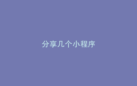 分享几个小程序