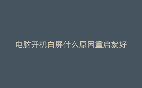 电脑开机白屏什么原因重启就好了