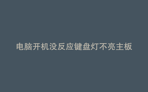 电脑开机没反应键盘灯不亮主板灯亮没有滴的一声