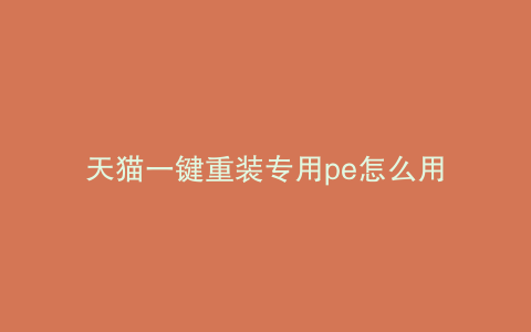 天猫一键重装专用pe怎么用