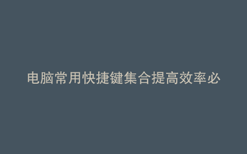 电脑常用快捷键集合提高效率必备!