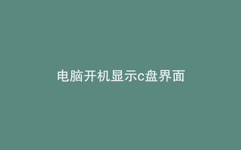 电脑开机显示c盘界面