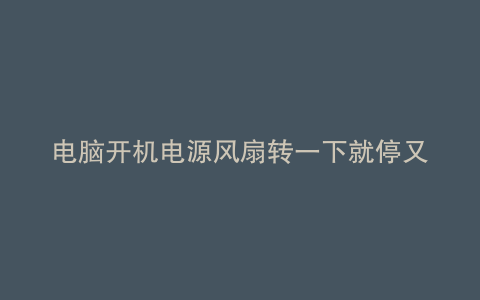 电脑开机电源风扇转一下就停又转一下是什么原因