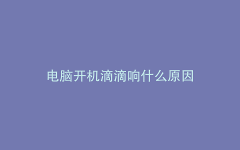 电脑开机滴滴响什么原因