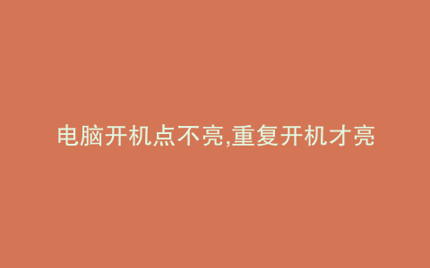 电脑开机点不亮,重复开机才亮