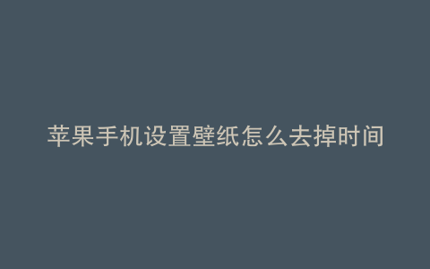 苹果手机设置壁纸怎么去掉时间