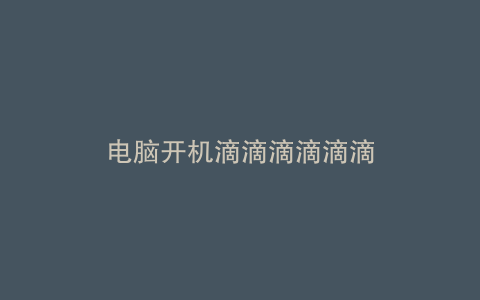 电脑开机滴滴滴滴滴滴