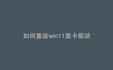 如何重装win11显卡驱动