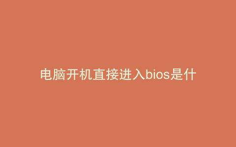 电脑开机直接进入bios是什么原因