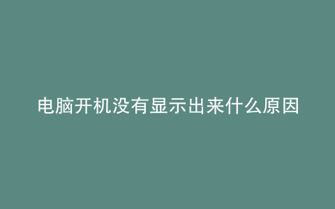 电脑开机没有显示出来什么原因