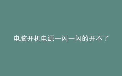 电脑开机电源一闪一闪的开不了机