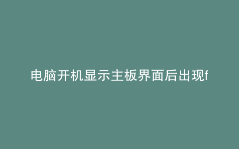 电脑开机显示主板界面后出现f2f1